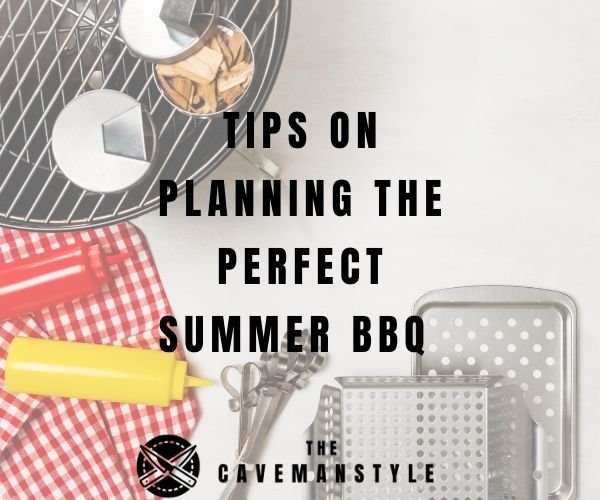 15 Helpful Tips in Planning the Perfect Summer BBQ - The Cavemanstyle