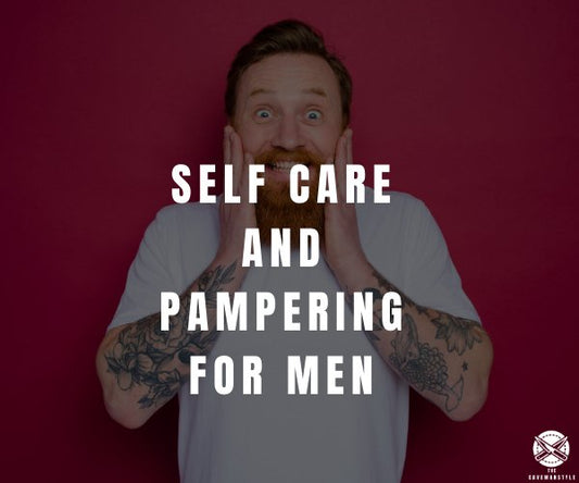 Self Care and Pampering Ideas for Men: The Cavemanstyle - The Cavemanstyle