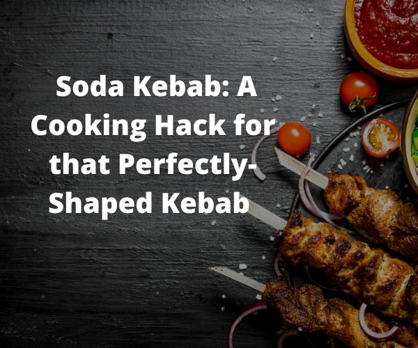 Soda Kebab: A Cooking Hack for that Perfectly-shaped Kebab - The Cavemanstyle