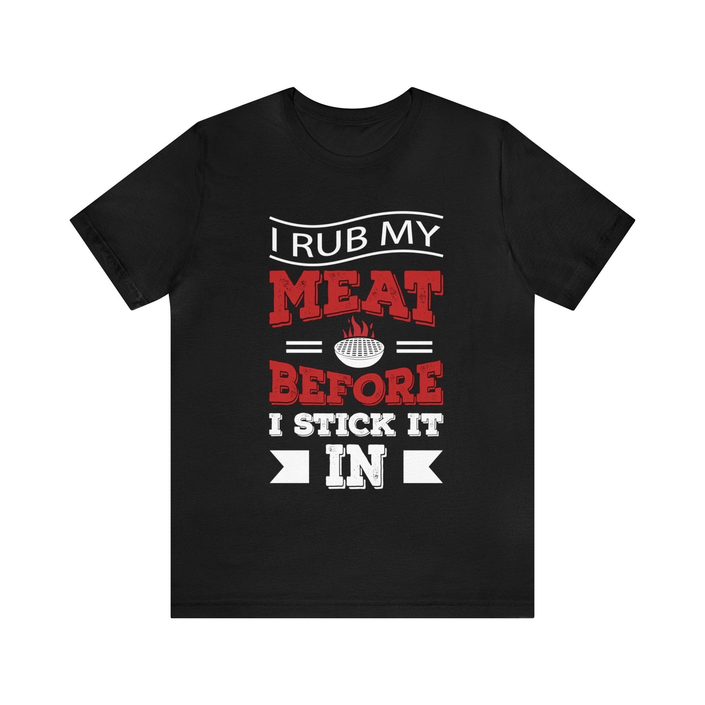 I rub my Meat before i stick it in T - Shirt - The Cavemanstyle